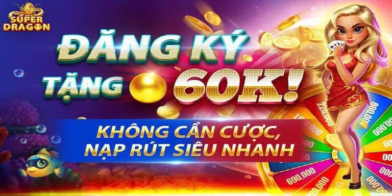 Bắn cá thần rồng tặng ngay 60k khi tải app