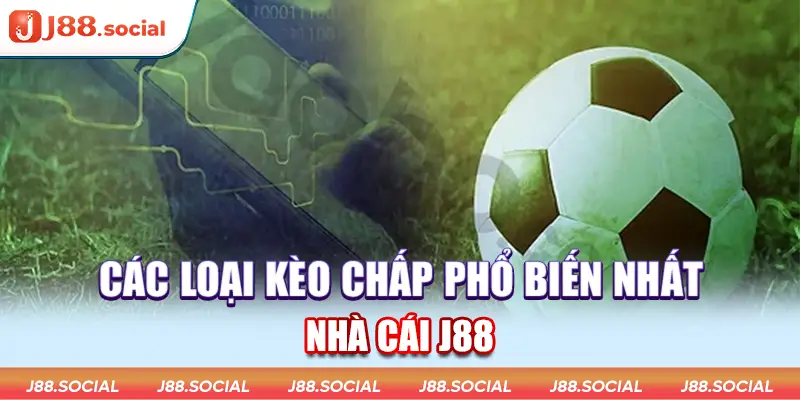 Các loại kèo chấp phổ biến nhất J88